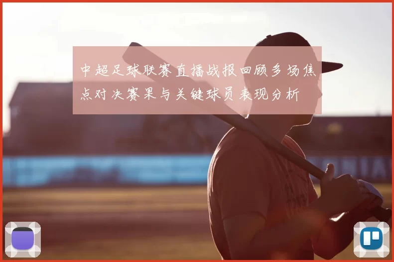 中超足球联赛直播战报回顾多场焦点对决赛果与关键球员表现分析