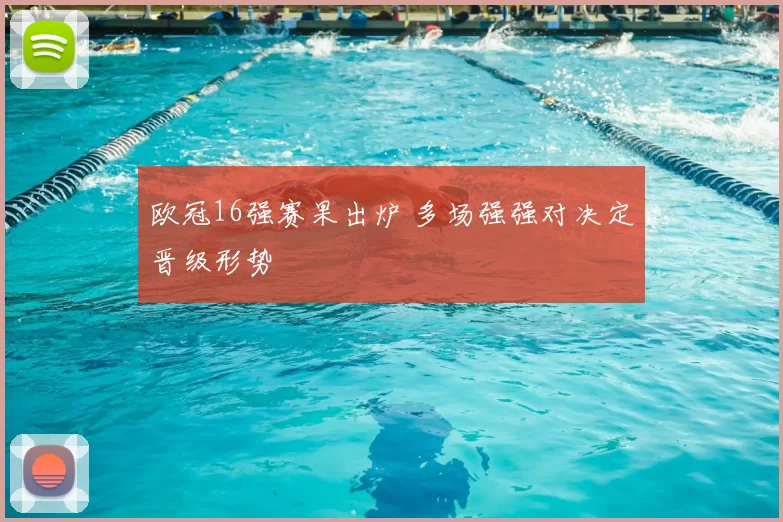 欧冠16强赛果出炉 多场强强对决定晋级形势