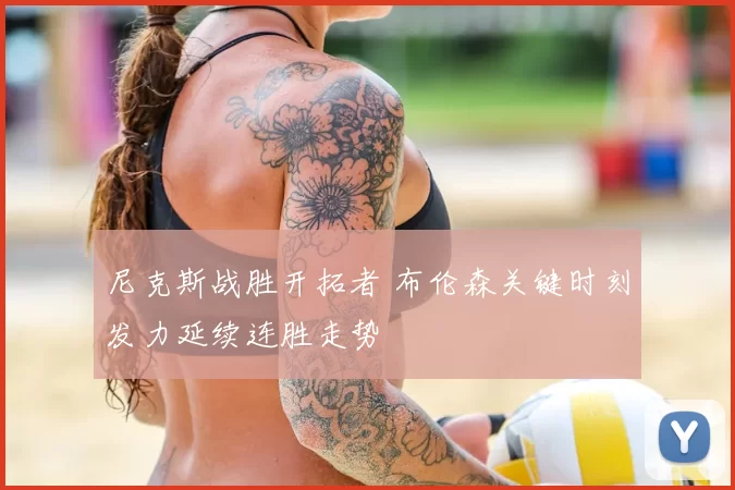尼克斯战胜开拓者 布伦森关键时刻发力延续连胜走势