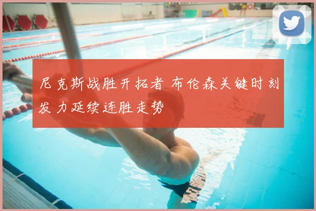 尼克斯战胜开拓者 布伦森关键时刻发力延续连胜走势