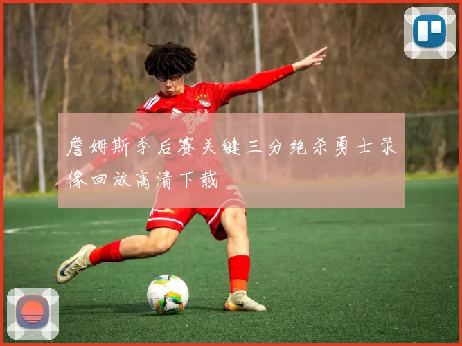 詹姆斯季后赛关键三分绝杀勇士录像回放高清下载