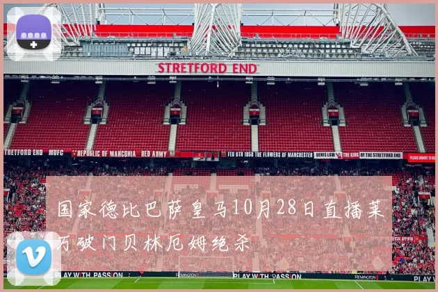 国家德比巴萨皇马10月28日直播莱万破门贝林厄姆绝杀